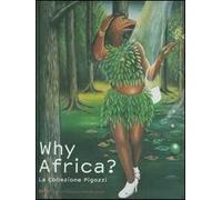 Why Africa? La collezione Pigozzi. Catalogo della mostra (Torino, 6 ottobre 2007-3 febbraio 2008). Ediz. italiana e inglese