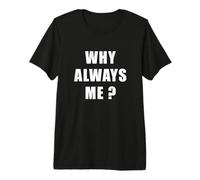Why Always Me. Divertente Design ironico con Citazione Maglietta Premium