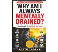 Why Am I Always Mentally Drained?: How to Stop Attention Leaks, Emotional Overload, Decision Fatigue, and Rebuild Your Daily Energy