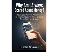Why Am I Always Scared About Money?: Healing the Anxious Attachment to Financial Security When Enough Never Feels Like Enough