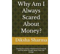 Why Am I Always Scared About Money?: Healing the Anxious Attachment to Financial Security When Enough Never Feels Like Enough