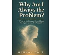 Why Am I Always the Problem?: A True-to-Life Survival Guide for Recognizing Narcissistic Abuse, Reclaiming Your Reality, and Getting Your Life Back