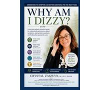 Why Am I Dizzy?: A practical patient-education guide for understanding dizziness related symptoms, asking better questions, and finding the appropriate care