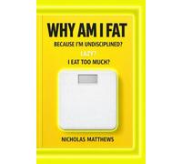 WHY AM I FAT: Because I’m Undisciplined? Lazy? I Eat Too Much?
