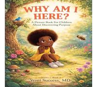 WHY AM I HERE?: A Picture Book For Children About Discovering Purpose