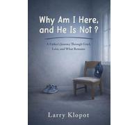 Why Am I Here and He Is Not: A Father’s Journey to Make Sense of Loss, Love, and Hope