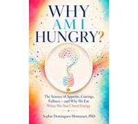 WHY AM I HUNGRY?: The Science of Appetite, Cravings, Fullness-and Why We Eat When We Don’t Need Energy