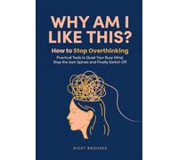 Why Am I Like This?: How to Stop Overthinking: Practical Tools to Quiet Your Busy Mind, Stop the 3am Spirals and Finally Switch Off