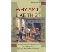 WHY AM I LIKE THIS?: The Science Behind Your Personality and How You See the World. For Curious Minds in Middle and High School