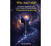 Why Am I Me?: The Brain, Spacetime, and A New Theory of Consciousness: Perspectival Anchoring