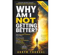 Why Am I Not Getting Better?: When Depression Treatment Keeps Failing: How to Recognize Complex Trauma, Calm Emotional Flashbacks, and Finally Heal the Real Problem