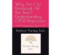 Why Am I So Emotional All the Time? Understanding CPTSD Responses: The Rainbow Therapy Tools Guide to Living With a Sensitive Nervous System