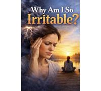 Why Am I So Irritable?: Understanding the Hidden Causes of Your Anger, Mood Swings, and Constant Frustration - and How to Finally Feel Calm Again