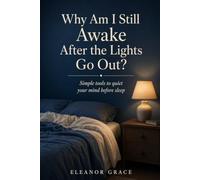 Why Am I Still Awake After The Lights Go Out?: Simple Tools To Quiet Your Mind Before You Sleep