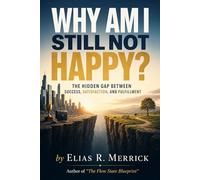 Why Am I Still Not Happy?: The Hidden Gap Between Success, Satisfaction, and Fulfillment