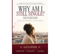 WHY AM I STILL SINGLE?: A Practical Step-by-Step Guide for Women Who Desire Love, Marriage & a Healthy Relationship