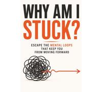 Why Am I Stuck?: Escape The Mental Loops That Keep You From Moving Forward