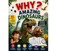 WHY? Amazing Dinosaurs: Discover the World of Dinosaurs Through 60 Fun WHY Questions & Answers, Coloring Pages, Fun Facts, and Activities for Kids Ages 5-10