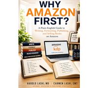 Why Amazon First?: A Plain-English Guide to Writing, Formatting, Publishing, and Selling Books on Amazon