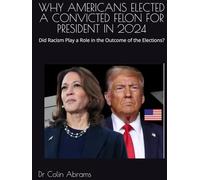 WHY AMERICANS ELECTED A CONVICTED FELON FOR PRESIDENT IN 2024: Did Racism Play a Role in the Outcome of the Elections?