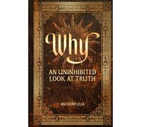 Why; an Uninhibited Look At Truth