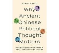 Why Ancient Chinese Political Thought Matters: Four Dialogues on China’s Past, Present, and Future: Four Dialogues on China’s Past, Present, and Future