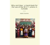 Why and How : a hand-book for the use of the W.C.T. unions in Canada