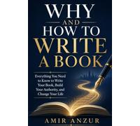 Why and How to Write a Book: A Simple, Honest Guide for Entrepreneurs, Executives, and Experts Ready to Finally Get Their Ideas Onto the Page