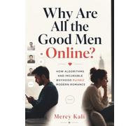 Why Are All the Good Men Online?: How Algorithms and Incurable Boyhood Ruined Modern Romance
