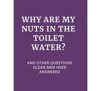 Why are My Nuts in the Toilet Water? and Other Questions Older Men Need Answered: 7.5x9.25 inches Lined Funny Work Notebook, 110 Page Office Gag Gift For ... & Coworker Whant Gift Ideahite Elep