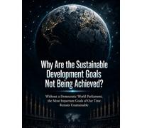 Why are the Sustainable Development Goals not being achieved?: Without a democratic world parliament, the most important goals of our time remain unattainable