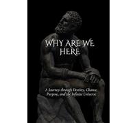 Why are we here: A Journey through Destiny, Chance, Purpose, and the Infinite Universe