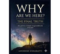 WHY ARE WE HERE? THE FINAL TRUTH: RELATIVE COSMIC EQUILIBRIUM THEORY