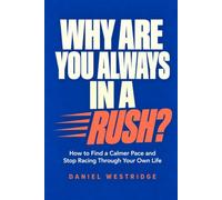 WHY ARE YOU ALWAYS IN A RUSH?: How to Find a Calmer Pace and Stop Racing Through Your Own Life
