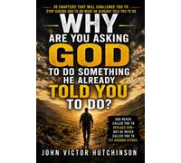 WHY ARE YOU ASKING GOD TO DO SOMETHING HE ALREADY TOLD YOU TO DO: 30 Chapters that will Challenge You