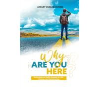 WHY ARE YOU HERE?: Reflections on God’s Purpose for Life, Choices, and Relationships