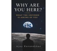 Why Are You Here?: What the Universe Is Asking of You