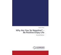 Why Are You So Negative? - Be Positive Enjoy Life: Second Edition