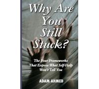 Why Are You Still Stuck?: The Four Frameworks That Expose What Self-Help Won't Tell You