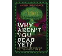 Why Aren't You Dead Yet?: A Disability In Dystopia Anthology