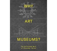 Why Art Museums?: The Unfinished Work of Alexander Dorner