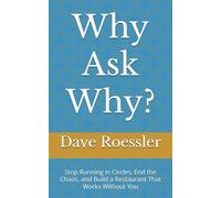 Why Ask Why?: Stop Running in Circles, End the Chaos, and Build a Restaurant That Works Without You