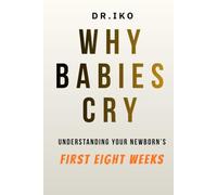 Why Babies Cry: Understanding Your Newborn's First Eight Weeks-One Cry at a Time