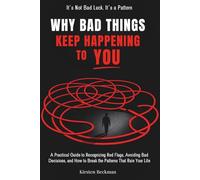 Why Bad Things Keep Happening to You: A Practical Guide to Recognizing Red Flags, Avoiding Bad Decisions, and How to Break the Patterns That Ruin Your Life