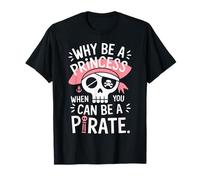 Why Be a Princess When You Can Be a Pirate Maglietta