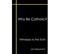 Why Be Catholic?: Witnesses to the Truth