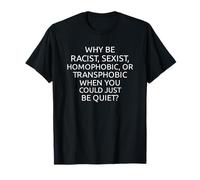 why be racist sexist homophobic or transphobic Maglietta