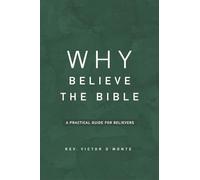 Why Believe The Bible: A PRACTICAL GUIDE FOR BELIEVERS