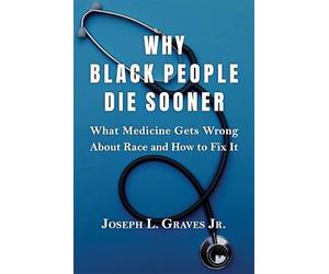 Why Black People Die Sooner: What Medicine Gets Wrong About Race and How to Fix It
