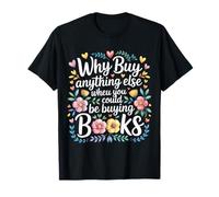 Why Buy Anything Else When You Could Be Buying Books - Maglietta